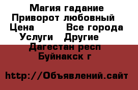 Магия гадание Приворот любовный › Цена ­ 500 - Все города Услуги » Другие   . Дагестан респ.,Буйнакск г.
